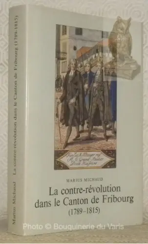 La contre-révolution dans le canton de Fribourg. (1789-1815).