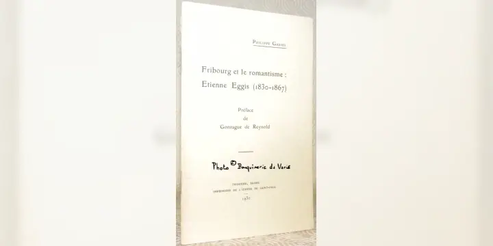Fribourg et le romantisme: Etienne Eggis (1830-1867). Préface de Gonzague de Reynold.