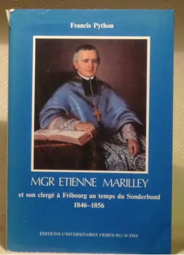 Mgr Etienne Marilley et son clergé à Fribourg au temps du Sonderbund 1846-1856.