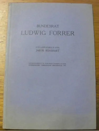 Bundesrat Ludwig Forrer. Ein Lebensbild von Jakob Bosshart. Sonderabdruck aus dem Jahrbuch der…