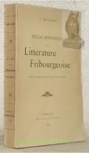 Etude historique sur la littérature fribourgeoise. Depuis le Moyen Âge à la fin du XIXe siècle. à Russy