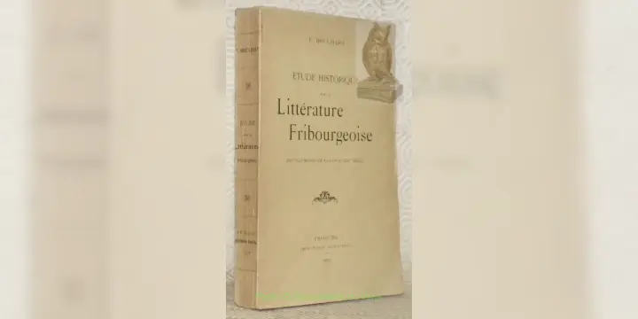Etude historique sur la littérature fribourgeoise. Depuis le Moyen Âge à la fin du XIXe siècle.
