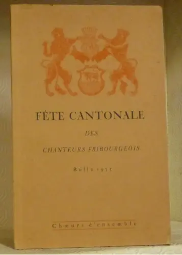 Fête cantonale des chanteurs fribourgeois. Choeurs d’ensemble. Avant-propos de J. Bovet.