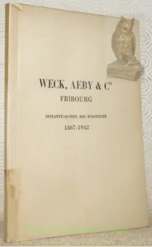 Weck, Aeby & Cie. Fribourg. 75 ans d’activité 1867-1942.