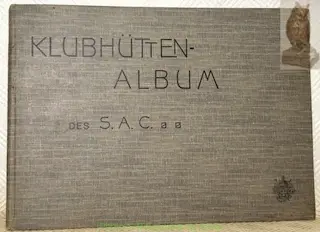 Klubhütten-Album des Schweizer Alpen-Club (Beilage zum Jahrbuch S.A.C. BD. 46)