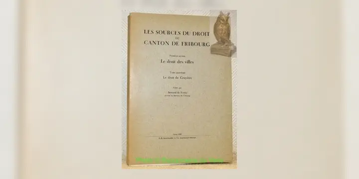 Le droit de Gruyères. Les sources du droit du canton de Fribourg. Première section. Le droit des…