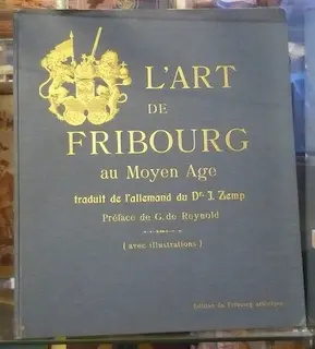 L’Art de Fribourg au Moyen Age. Traduit de l’allemand du Dr J. Zemp. Préface de G. de Reynold.