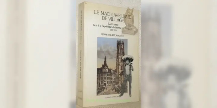 Le machiavélisme de village. La Gruyère face à la République chrétienne de Fribourg. (1881-1913).