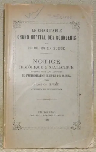 Le Charitable Grand Hopital des Bourgeois de Fribourg en Suisse. Notice historique et statistique…