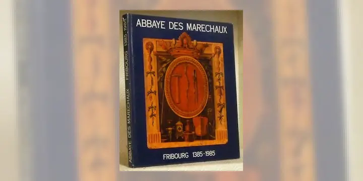 Abbaye des Maréchaux. Fribourg 1385-1985.