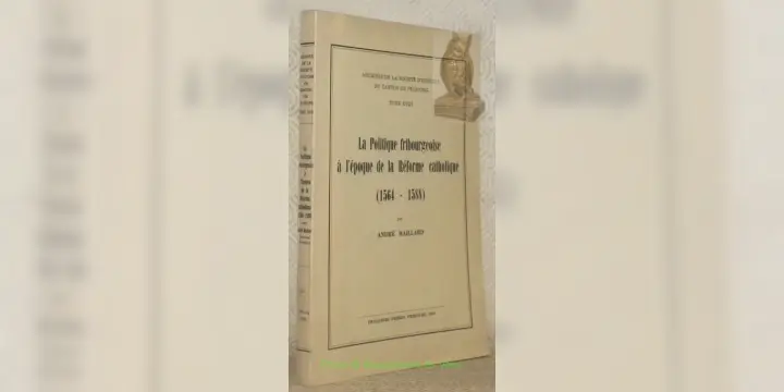 La politique fribourgeoise à l’époque de la Réforme catholique, 1564 - 1588. Archives de la…