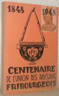 Centenaire de l’Union des Paysans Fribourgeois 1848-1948.