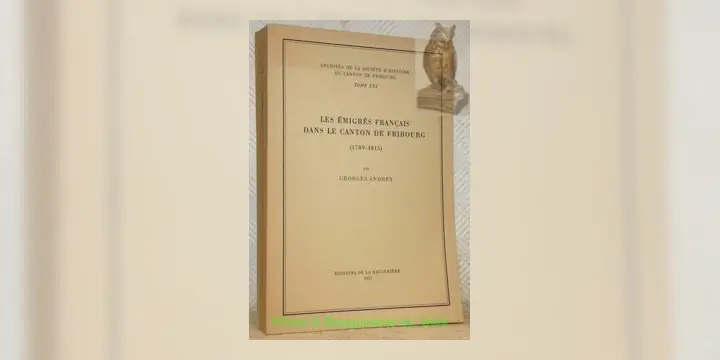 Les émigrés français dans le canton de Fribourg (1789-1815). Archives de la Société d’histoire du…