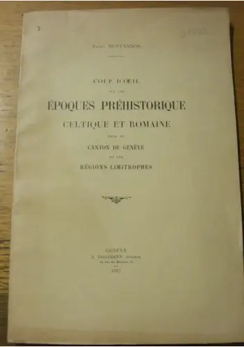 Coup d’oeil sur les époques préhistorique celtique et romain dans le canton de Genève et les…