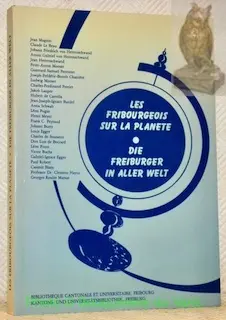 Les fribourgeois sur la planete. Die Freiburger in aller Welt.