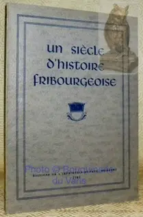 Un siècle d’histoire fribourgeoise.