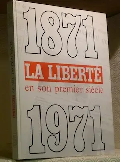 La Liberté en son premier siècle 1871-1971. Sous la direction de L. Ruffieux.